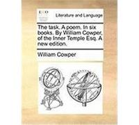 The Task. a Poem. in Six Books. by William Cowper, of the Inner Temple Esq. a New Edition. Cowper, William (Auteur)