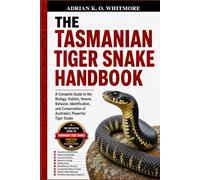 THE TASMANIAN TIGER SNAKE HANDBOOK: A Complete Guide to the Biology, Habitat, Venom, Behavior, Identification, and Conservation of Australia’s Powerful Tiger Snake