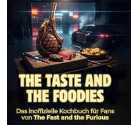 The Taste and the Foodies: Das inoffizielle Kochbuch für Fans von The Fast and the Furious