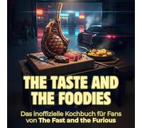 The Taste and the Foodies: Das inoffizielle Kochbuch für Fans von The Fast and the Furious. 40 Rezepte für jedes Kochlevel: schnell, lecker, einfach