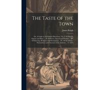 The Taste Of The Town: Or, A Guide To All Publick Diversions. Viz. I. Of Musick, Operas And Plays ... Ii. Of Poetry, Sacred And Profane ... I