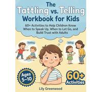 The Tattling vs. Telling Workbook for Kids: 60+ Activities to Help Children Know When to Speak Up, When to Let Go, and How to Build Trust with Adults (Ages 5-10)
