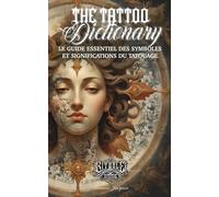 The Tattoo Dictionary: Le Guide Essentiel des Symboles et Significations du Tatouage