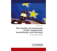 The Taxation of Investment Funds: Switzerland, Luxembourg, and Germany: A Comparative Analysis