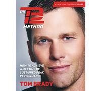 The TB12 Method: How to Achieve a Lifetime of Sustained Peak Performance