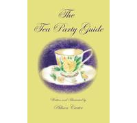 The Tea Party Guide: How to Plan the Perfect Tea Party with Friends, Treats, Decorations, and Fun Ideas