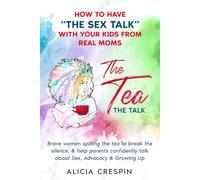 The Tea The Talk: How to Have “THE SEX TALK” with Your Kids from Real Moms: Brave women spilling the tea to break the silence & help parents confidently talk about Sex, Advocacy & Growing Up