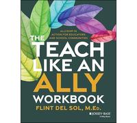 The Teach Like an Ally Workbook: Allyship in Action for Educators and School Communities