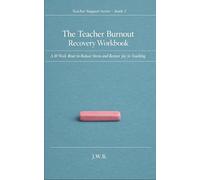 The Teacher Burnout Recovery Workbook: A 10 Week Reset to Reduce Stress and Restore Joy in Teaching
