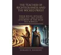 The Teacher Of Righteousness And The Wicked Priest: Their Roles, Rivalry, Conflict, And Divine Judgment In The Dead Sea Scrolls