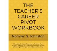 THE TEACHER’S CAREER PIVOT WORKBOOK: A Practical 12-Week Roadmap to Recover From Burnout, Rebuild Your Identity, and Transition Into a Meaningful Remote Career Beyond Teaching