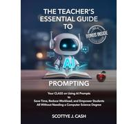 The Teacher’s Essential Guide to AI Prompting 8.5" x 11 edition: Your CLASS on using AI Prompts to Save Time, Reduce Workload, and Empower Students all without Needing A Computer Science Degree