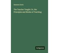 The Teacher Taught: Or, the Principles and Modes of Teaching