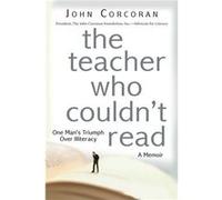 The Teacher Who Couldn't Read: One Man's Triumph Over Illiteracy | John Corcoran John CorcoranJohn Corcoran (Auteur)