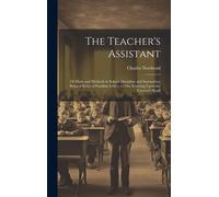 The Teacher's Assistant: Or Hints And Methods In School Discipline And Instruction; Being A Series Of Familiar Letters To One Entering Upon The