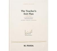 The Teacher's Exit Plan: A Workbook for Leaving the Classroom Without Losing Yourself - Skills Translation, Pension-Aware Financial Planning & a 90-Day Action Plan for Teachers Ready for What's Next