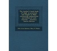 The Teacher's Hand-Book of Slojd, as Practised and Taught at Naas; Containing Explanations and Details of Each Exercise - Primary Source Edition