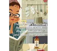 The Teacher's Holiday Recipe Book: Cook Ahead, Save Time, and Savor the Season