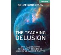 The Teaching Delusion: Why teaching in our classrooms and schools isn't good enough (and how we can make it better)
