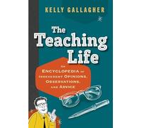 The Teaching Life: An Encyclopedia of Irreverent Opinions, Observations, and Advice