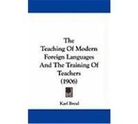 The Teaching of Modern Foreign Languages and the Training of Teachers (1906) Breul, Karl (Auteur)
