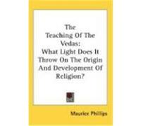 The Teaching of the Vedas: What Light Does It Throw on the Origin and Development of Religion? Phillips, Maurice (Auteur)