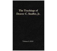 The Teachings Of Denver C. Snuffer, Jr. Volume 6