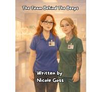 The Team Behind the Beeps: A Children’s Story About Hospital Heroes