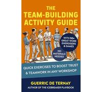 The Team-Building Activity Guide: Quick Exercises to Boost Trust & Teamwork in Any Workshop (with 50+ Great Work Energisers & Games - No Materials Needed)