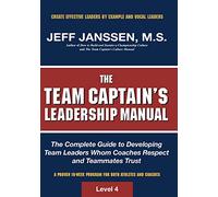 The Team Captains leadership manual: the completed guide to developing team leaders whom coaches respect and teammates trust