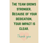The Team Grows Stronger, Because of Your Dedication, Your impact is Clear. - Thank you: Appreciation Gift Notebook for Employees & Team Members | ... for Staff Recognition & Workplace Gratitude