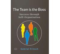 The Team is the Boss: Success through a new way of Self-Organization - with a lot of innovative Tools and Materials