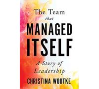 The Team That Managed Itself: A Story of Leadership
