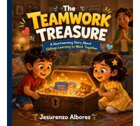 The Teamwork Treasure: A Heartwarming Story About Sibling Teamwork, Cooperation, Friendship, Kindness, Problem Solving, Communication, Family Values, ... Intelligence, and Learning to Work Together