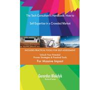 The Tech Consultant`s Handbook: How to Sell Expertise in a Crowded Market