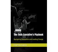 The-Tech-Executive's Playbook: Navigating Innovation And Leading Change