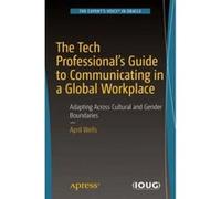 The Tech Professional's Guide to Communicating in a Global Workplace: Adapting Across Cultural and Gender Boundaries - [Version Originale] Inconnu (Auteur)