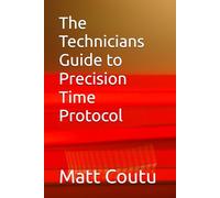 The Technicians Guide to Precision Time Protocol