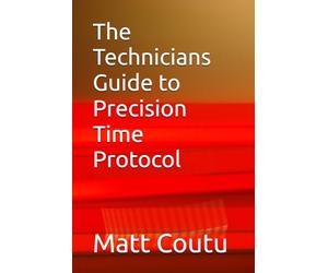 The Technicians Guide to Precision Time Protocol