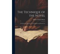 The Technique Of The Novel: The Elements Of The Art, Their Evolution And Present Use