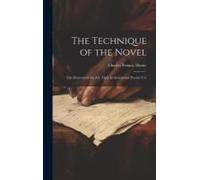 The Technique Of The Novel: The Elements Of The Art, Their Evolution And Present Use