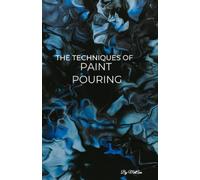The Techniques of Paint Pouring: Fun For The Whole Family Of All Age's