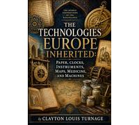 The Technologies Europe Inherited: Paper, Clocks, Instruments, Maps, Medicine, and Machines