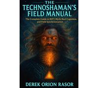 The Technoshaman's Field Manual: The Complete Guide to RIFT, Myth-Real Cognition, and Field Synchronicity