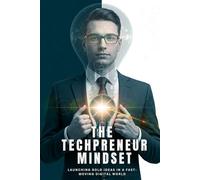 The Techpreneur Mindset: Launching Bold Ideas in a Fast-Moving Digital World