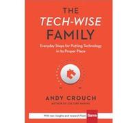 The TechWise Family Everyday Steps for Putting Technology in Its Proper Place by Amy Crouch Andy Crouch (Auteur)