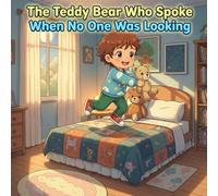 The Teddy Bear Who Spoke When No One Was Looking: A magical story about courage, secrets, and believing in yourself