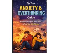 The Teen Anxiety & Overthinking Guide: Simple Tools to Calm Stress, Stop Overthinking, and Build Real Confidence (Ages 15-17)