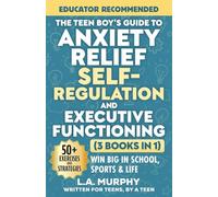 The Teen Boy’s Guide to Anxiety Relief, Self-Regulation, and Executive Functioning (3 Books in 1): Exercises & Strategies To Help You Win Big In School, Sports & Life