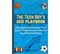 The Teen Boy's OCD Playbook: A Hands-On Workbook for Teen Guys to Master their Anxiety and Build Real Confidence